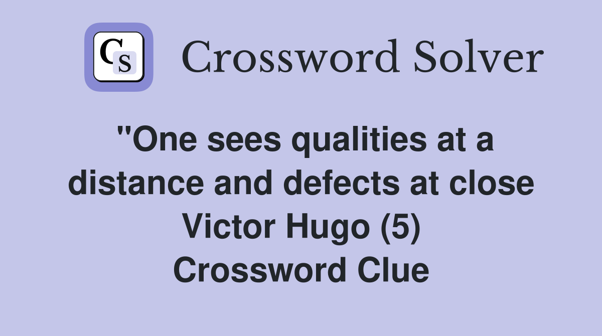 "One sees qualities at a distance and defects at close Victor Hugo (5